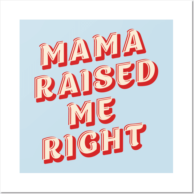 Mama Raised Me Right Wall Art by RainbowAndJackson